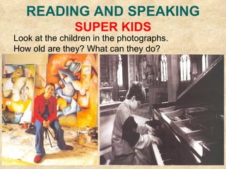 READING AND SPEAKING SUPER KIDS Look at the children in the photographs. How old are they? What can they do? 