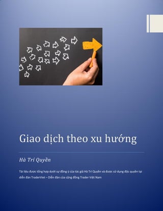 Giao dich theo xu hướng
Hà Trí Quyền
Tài liệu được tổng hợp dưới sự đồng ý của tác giả Hà Trí Quyền và được sử dụng độc quyền tại
diễn đàn TraderViet – Diễn đàn của cộng đồng Trader Việt Nam
 