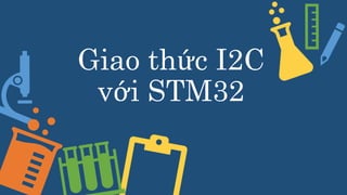 Giao thức I2C
với STM32
 