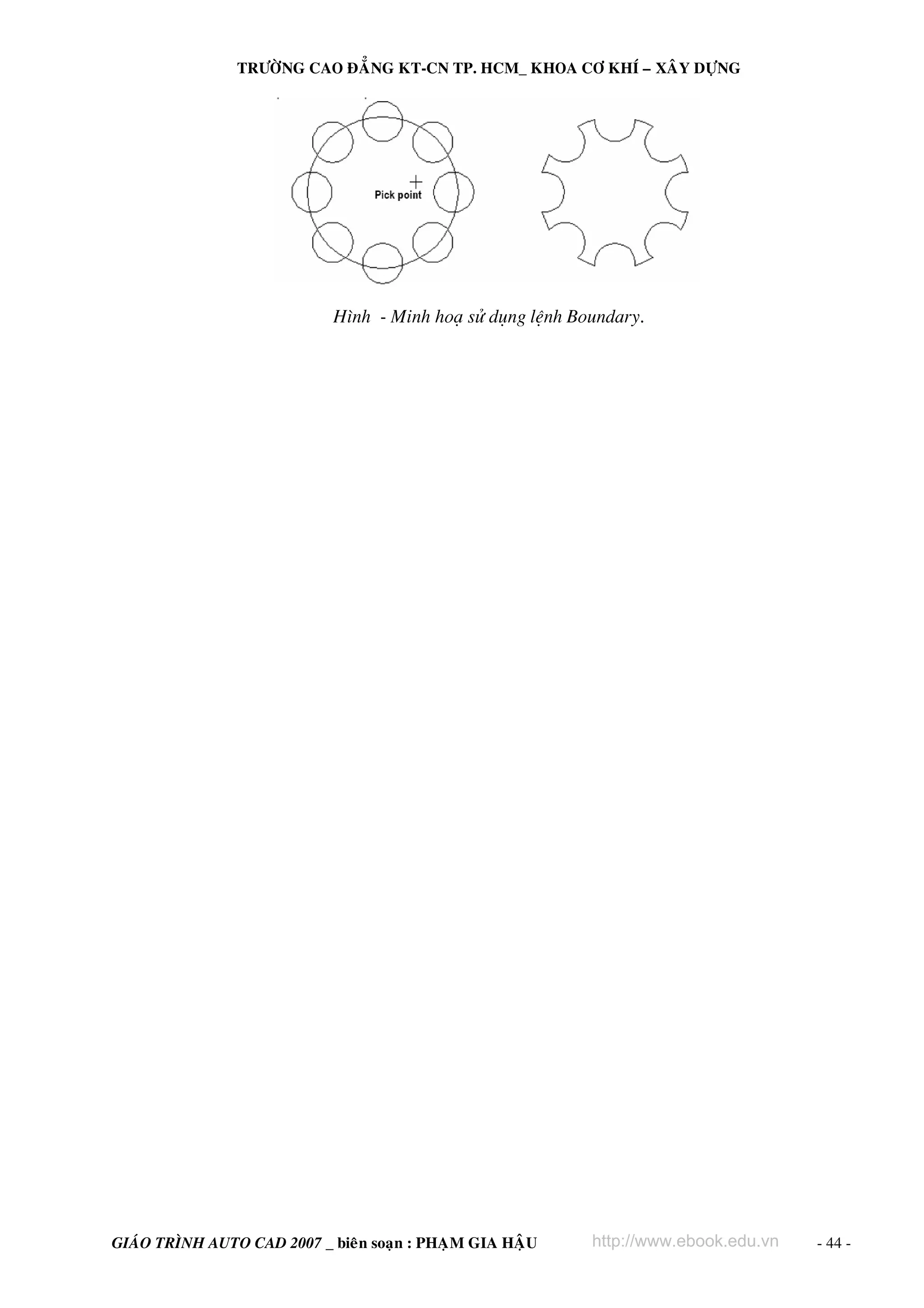 TRÖÔØNG CAO ÑAÚNG KT-CN TP. HCM_ KHOA CÔ KHÍ – XAÂY DÖÏNG




                             H×nh - Minh ho¹ sö dông lÖnh Boundary.




GIAÙO TRÌNH AUTO CAD 2007 _ bieân soaïn : PHAÏM GIA HAÄU    http://www.ebook.edu.vn   - 44 -
 