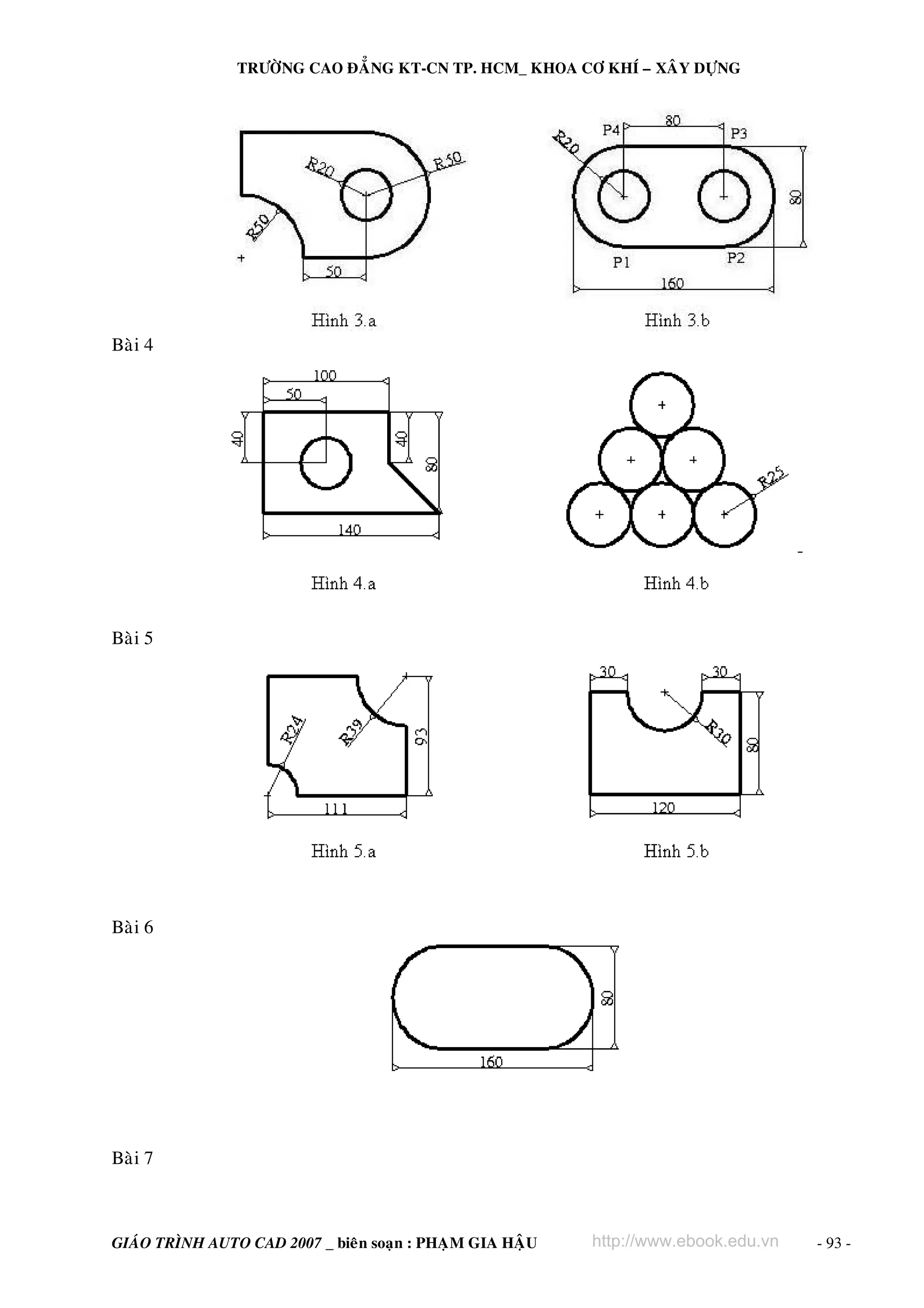 TRÖÔØNG CAO ÑAÚNG KT-CN TP. HCM_ KHOA CÔ KHÍ – XAÂY DÖÏNG




Baøi 4




Baøi 5




Baøi 6




Baøi 7



GIAÙO TRÌNH AUTO CAD 2007 _ bieân soaïn : PHAÏM GIA HAÄU   http://www.ebook.edu.vn   - 93 -
 
