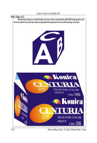 Giáo Trình CorelDRAW
Bài Tập 4.2:




124                     Khoa Khoa Học Và Kỹ Thuật Máy Tính
 