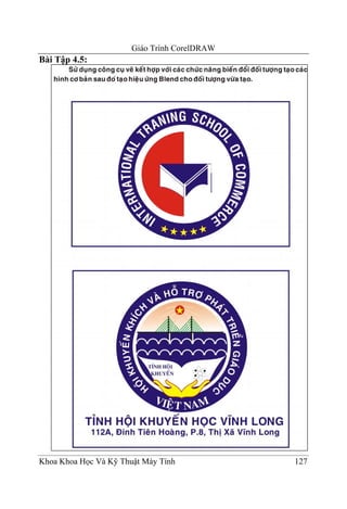 Giáo Trình CorelDRAW
Bài Tập 4.5:




Khoa Khoa Học Và Kỹ Thuật Máy Tính            127
 
