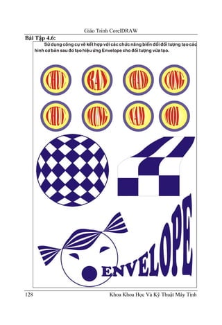 Giáo Trình CorelDRAW
Bài Tập 4.6:




128                     Khoa Khoa Học Và Kỹ Thuật Máy Tính
 