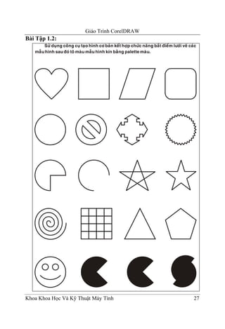 Giáo Trình CorelDRAW
Bài Tập 1.2:




Khoa Khoa Học Và Kỹ Thuật Máy Tính            27
 
