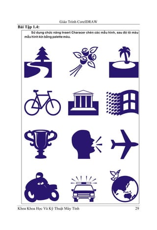 Giáo Trình CorelDRAW
Bài Tập 1.4:




Khoa Khoa Học Và Kỹ Thuật Máy Tính            29
 