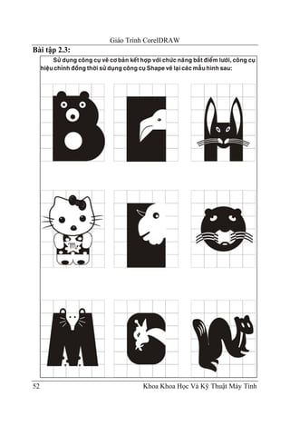 Giáo Trình CorelDRAW
Bài tập 2.3:




52                      Khoa Khoa Học Và Kỹ Thuật Máy Tính
 