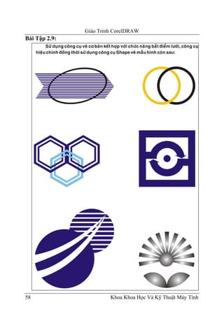 Giáo Trình CorelDRAW
Bài Tập 2.9:




58                      Khoa Khoa Học Và Kỹ Thuật Máy Tính
 