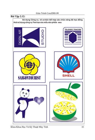 Giáo Trình CorelDRAW
Bài Tập 2.12:




Khoa Khoa Học Và Kỹ Thuật Máy Tính            61
 