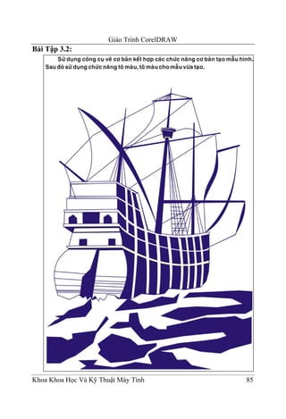 Giáo Trình CorelDRAW
Bài Tập 3.2:




Khoa Khoa Học Và Kỹ Thuật Máy Tính            85
 