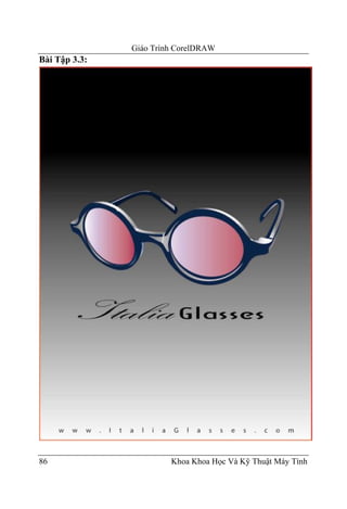 Giáo Trình CorelDRAW
Bài Tập 3.3:




86                      Khoa Khoa Học Và Kỹ Thuật Máy Tính
 