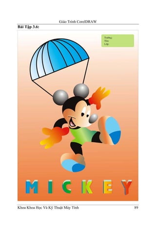 Giáo Trình CorelDRAW
Bài Tập 3.6:




Khoa Khoa Học Và Kỹ Thuật Máy Tính            89
 