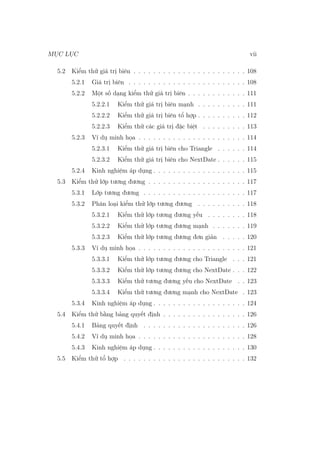 MỤC LỤC vii
5.2 Kiểm thử giá trị biên . . . . . . . . . . . . . . . . . . . . . . . 108
5.2.1 Giá trị biên . . . . . . . . . . . . . . . . . . . . . . . . 108
5.2.2 Một số dạng kiểm thử giá trị biên . . . . . . . . . . . . 111
5.2.2.1 Kiểm thử giá trị biên mạnh . . . . . . . . . . 111
5.2.2.2 Kiểm thử giá trị biên tổ hợp . . . . . . . . . . 112
5.2.2.3 Kiểm thử các giá trị đặc biệt . . . . . . . . . 113
5.2.3 Ví dụ minh họa . . . . . . . . . . . . . . . . . . . . . . 114
5.2.3.1 Kiểm thử giá trị biên cho Triangle . . . . . . 114
5.2.3.2 Kiểm thử giá trị biên cho NextDate . . . . . . 115
5.2.4 Kinh nghiệm áp dụng . . . . . . . . . . . . . . . . . . . 115
5.3 Kiểm thử lớp tương đương . . . . . . . . . . . . . . . . . . . . 117
5.3.1 Lớp tương đương . . . . . . . . . . . . . . . . . . . . . 117
5.3.2 Phân loại kiểm thử lớp tương đương . . . . . . . . . . 118
5.3.2.1 Kiểm thử lớp tương đương yếu . . . . . . . . 118
5.3.2.2 Kiểm thử lớp tương đương mạnh . . . . . . . 119
5.3.2.3 Kiểm thử lớp tương đương đơn giản . . . . . 120
5.3.3 Ví dụ minh họa . . . . . . . . . . . . . . . . . . . . . . 121
5.3.3.1 Kiểm thử lớp tương đương cho Triangle . . . 121
5.3.3.2 Kiểm thử lớp tương đương cho NextDate . . . 122
5.3.3.3 Kiểm thử tương đương yếu cho NextDate . . 123
5.3.3.4 Kiểm thử tương đương mạnh cho NextDate . 123
5.3.4 Kinh nghiệm áp dụng . . . . . . . . . . . . . . . . . . . 124
5.4 Kiểm thử bằng bảng quyết định . . . . . . . . . . . . . . . . . 126
5.4.1 Bảng quyết định . . . . . . . . . . . . . . . . . . . . . 126
5.4.2 Ví dụ minh họa . . . . . . . . . . . . . . . . . . . . . . 128
5.4.3 Kinh nghiệm áp dụng . . . . . . . . . . . . . . . . . . . 130
5.5 Kiểm thử tổ hợp . . . . . . . . . . . . . . . . . . . . . . . . . 132
 