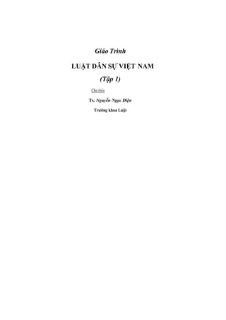 Giáo Trình
LUẬT DÂN SỰ VIỆT NAM
(Tập 1)
Chủ biên
Ts. Nguyễn Ngọc Điện
Trưởng khoa Luật
 