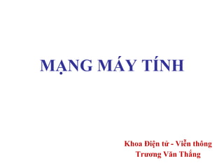 MẠNG MÁY TÍNH Khoa Điện tử - Viễn thông Trương Văn Thắng 