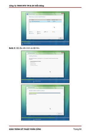 Công Ty TNHH MTV TM & DV Viễn Đông




Bước 9: Bắt đầu tiến trình cài đặt Win.




GIÁO TRÌNH KỸ THUẬT PHẦN CỨNG             Trang 84
 