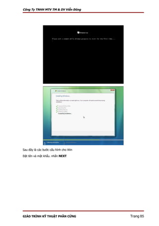 Công Ty TNHH MTV TM & DV Viễn Đông




Sau đây là các bước cấu hình cho Win

Đặt tên và mật khẩu. nhấn NEXT




GIÁO TRÌNH KỸ THUẬT PHẦN CỨNG          Trang 85
 