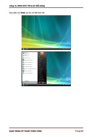 Công Ty TNHH MTV TM & DV Viễn Đông


Giao diện của Vista sau khi cài đặt hoàn tất




GIÁO TRÌNH KỸ THUẬT PHẦN CỨNG                  Trang 88
 