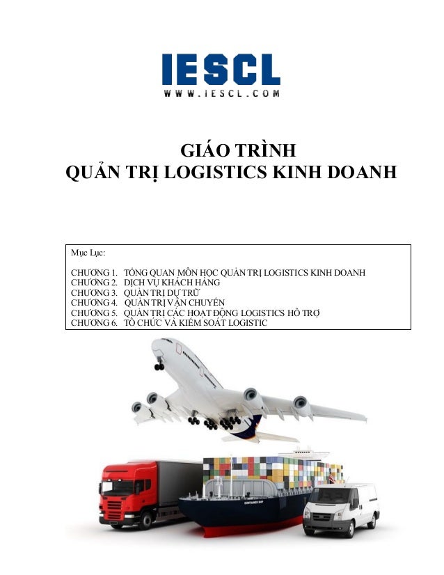 GIÁO TRÌNH
QUẢN TRỊ LOGISTICS KINH DOANH
Mục Lục:
CHƯƠNG 1. TỔNG QUAN MÔN HỌC QUẢN TRỊ LOGISTICS KINH DOANH
CHƯƠNG 2. DỊCH...