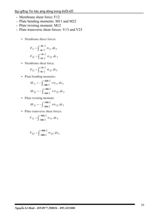 Bµi gi¶ng Tin häc øng dông trong thiÕt kÕ
- Membrane shear force: F12
- Plate bending moments: M11 and M22
- Plate twisting moment: M12
- Plate transverse shear forces: V13 and V23
Nguyễn Lê Hoài – ĐT:0977.290056 – 095.3451080
10
 