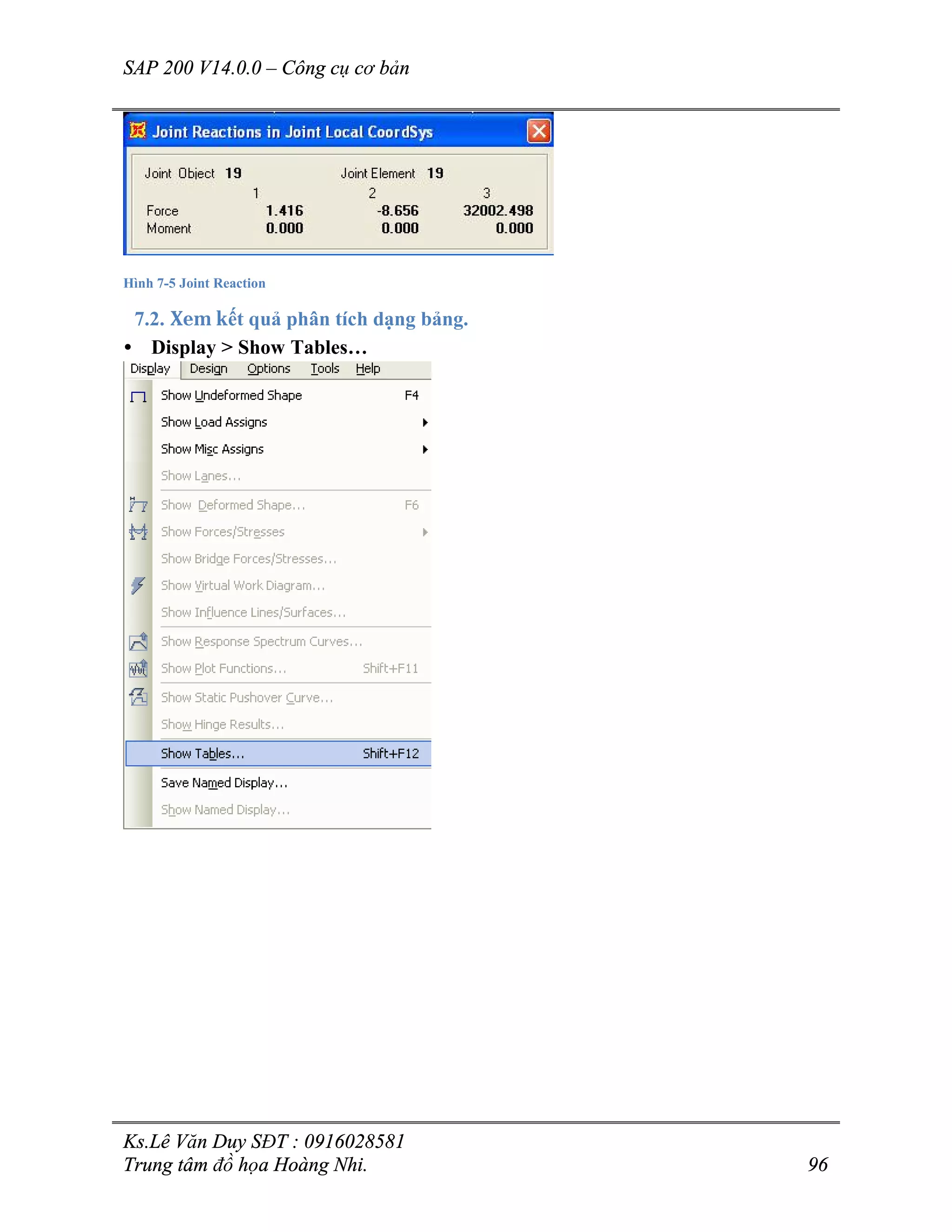 SAP 200 V14.0.0 – Công cụ cơ bản
Ks.Lê Văn Duy SĐT : 0916028581
Trung tâm đồ họa Hoàng Nhi. 96
Hình 7-5 Joint Reaction
7.2. Xem kết quả phân tích dạng bảng.
• Display > Show Tables…
 