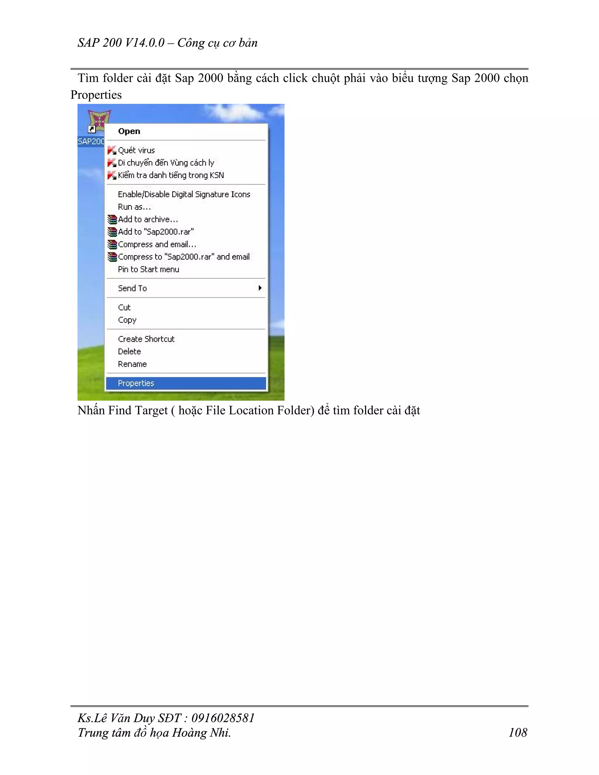 SAP 200 V14.0.0 – Công cụ cơ bản
Ks.Lê Văn Duy SĐT : 0916028581
Trung tâm đồ họa Hoàng Nhi. 108
Tìm folder cài đặt Sap 2000 bằng cách click chuột phải vào biểu tượng Sap 2000 chọn
Properties
Nhấn Find Target ( hoặc File Location Folder) để tìm folder cài đặt
 