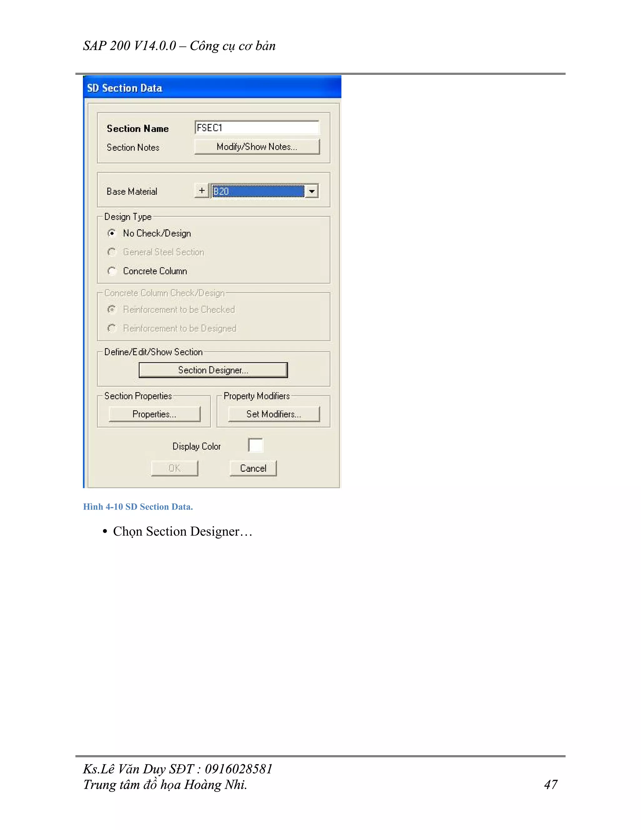 SAP 200 V14.0.0 – Công cụ cơ bản
Ks.Lê Văn Duy SĐT : 0916028581
Trung tâm đồ họa Hoàng Nhi. 47
Hình 4-10 SD Section Data.
• Chọn Section Designer…
 