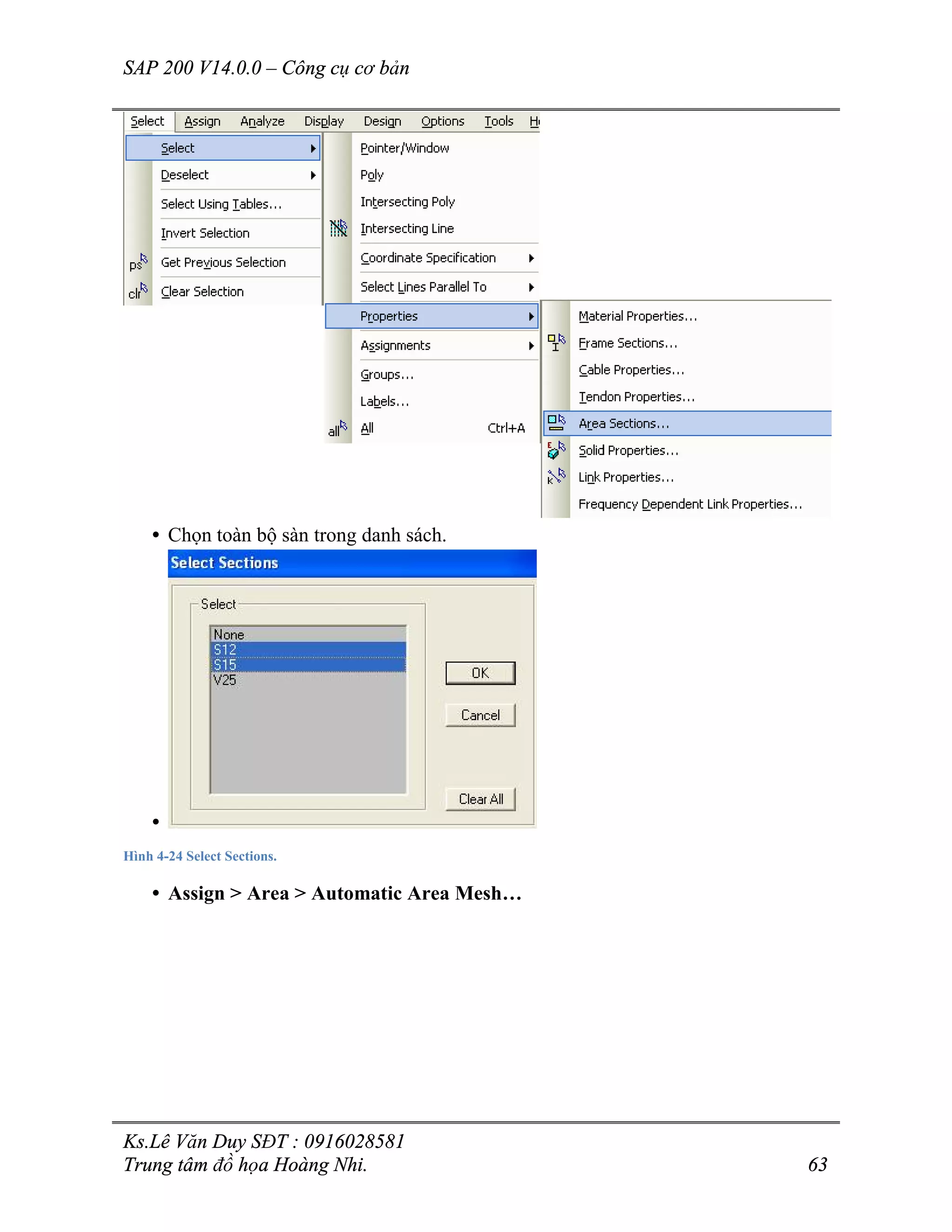 SAP 200 V14.0.0 – Công cụ cơ bản
Ks.Lê Văn Duy SĐT : 0916028581
Trung tâm đồ họa Hoàng Nhi. 63
• Chọn toàn bộ sàn trong danh sách.
•
Hình 4-24 Select Sections.
• Assign > Area > Automatic Area Mesh…
 