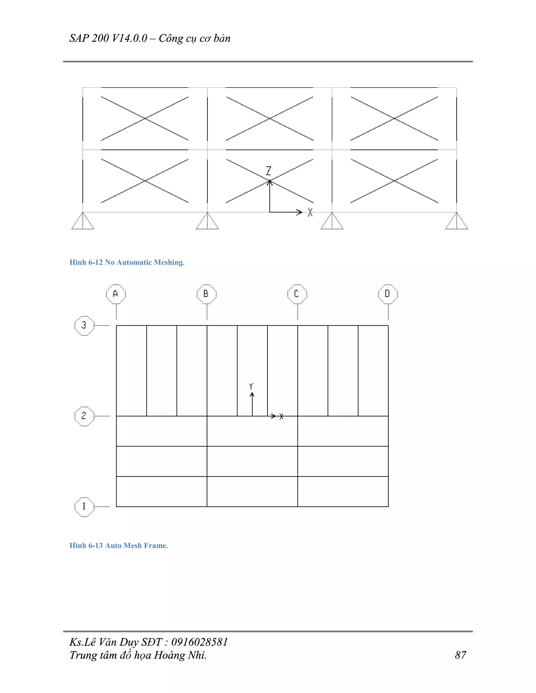 SAP 200 V14.0.0 – Công cụ cơ bản
Ks.Lê Văn Duy SĐT : 0916028581
Trung tâm đồ họa Hoàng Nhi. 87
Hình 6-12 No Automatic Meshing.
Hình 6-13 Auto Mesh Frame.
 