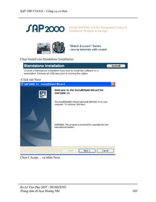 SAP 200 V14.0.0 – Công cụ cơ bản
Ks.Lê Văn Duy SĐT : 0916028581
Trung tâm đồ họa Hoàng Nhi. 105
Chọn Install của Standalone Installation.
-Click nút Next
Chọn I Acept… và nhấn Next
 