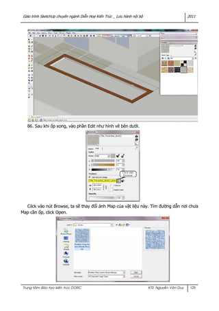 Giáo trình SketchUp chuyên ngành Diễn Hoạ Kiến Trúc _ Lưu hành nội bộ 2011 
Điều chỉnh tỉ lệ Map vật liệu lại 
87. Ốp vật ...