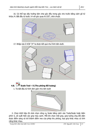 Giáo trình SketchUp chuyên ngành Diễn Hoạ Kiến Trúc _ Lưu hành nội bộ 2011 
3. Scale khối hộp theo chiều rộng (Thu phóng t...