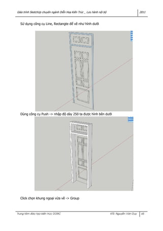 Giáo trình SketchUp chuyên ngành Diễn Hoạ Kiến Trúc _ Lưu hành nội bộ 2011 
Click chọn Hide khung cửa cho dễ vẽ các bước t...