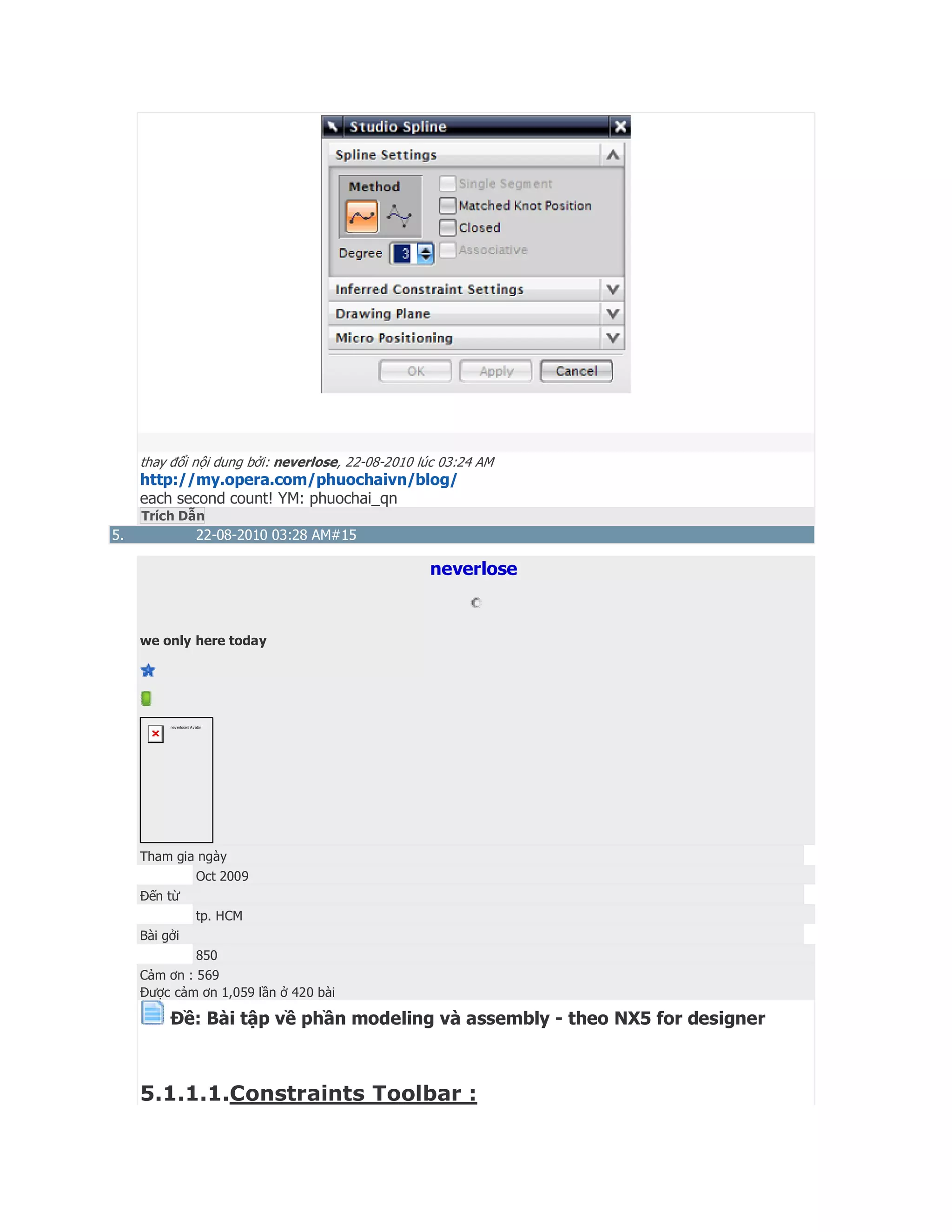 thay đổi nội dung bởi: neverlose, 22-08-2010 lúc 03:24 AM
http://my.opera.com/phuochaivn/blog/
each second count! YM: phuochai_qn
Trích Dẫn
5. 22-08-2010 03:28 AM#15
neverlose
we only here today
neverlose's Avatar
Tham gia ngày
Oct 2009
Đến từ
tp. HCM
Bài gởi
850
Cảm ơn : 569
Được cảm ơn 1,059 lần ở 420 bài
Ðề: Bài tập về phần modeling và assembly - theo NX5 for designer
5.1.1.1.Constraints Toolbar :
 