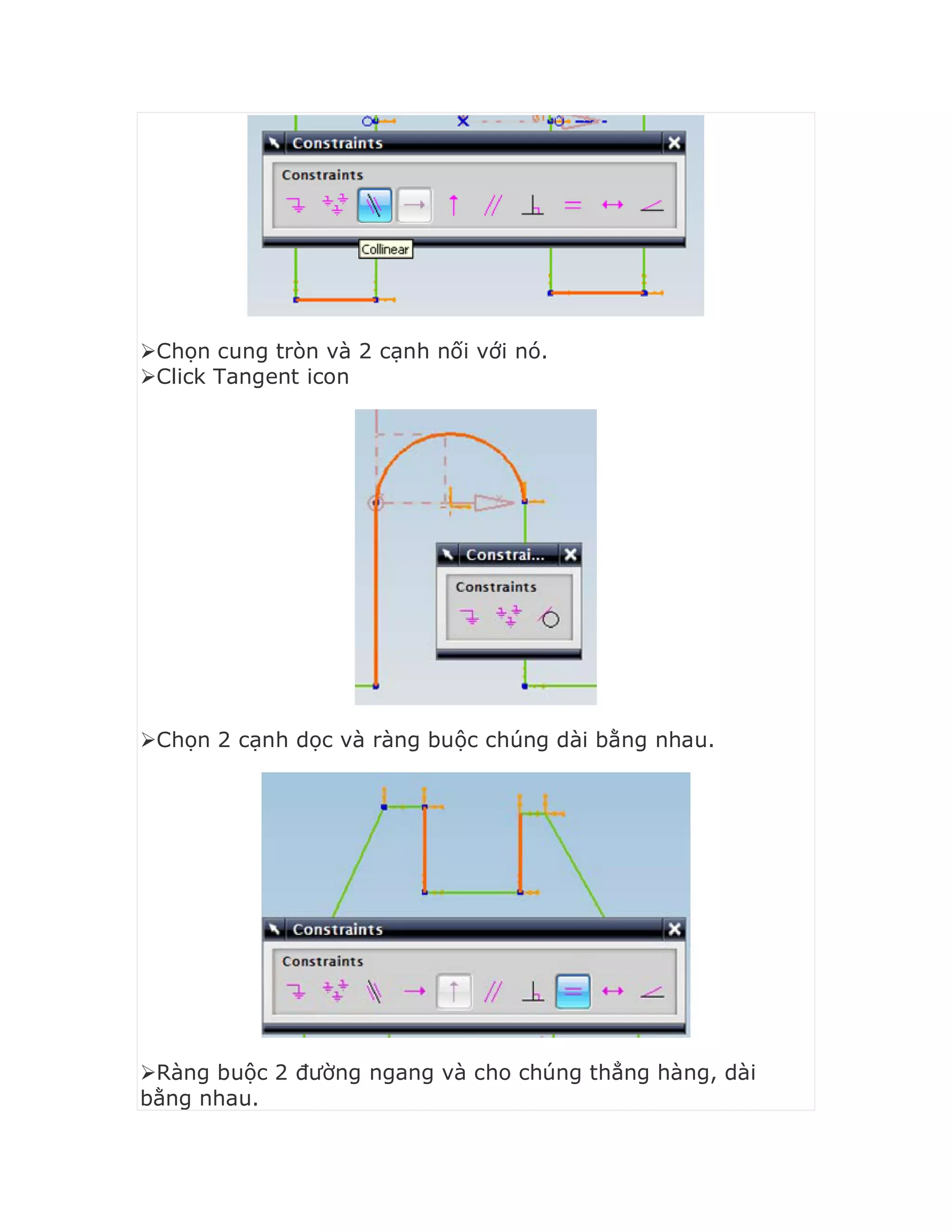 Chọn cung tròn và 2 cạnh nối với nó.
Click Tangent icon
Chọn 2 cạnh dọc và ràng buộc chúng dài bằng nhau.
Ràng buộc 2 đường ngang và cho chúng thẳng hàng, dài
bằng nhau.
 
