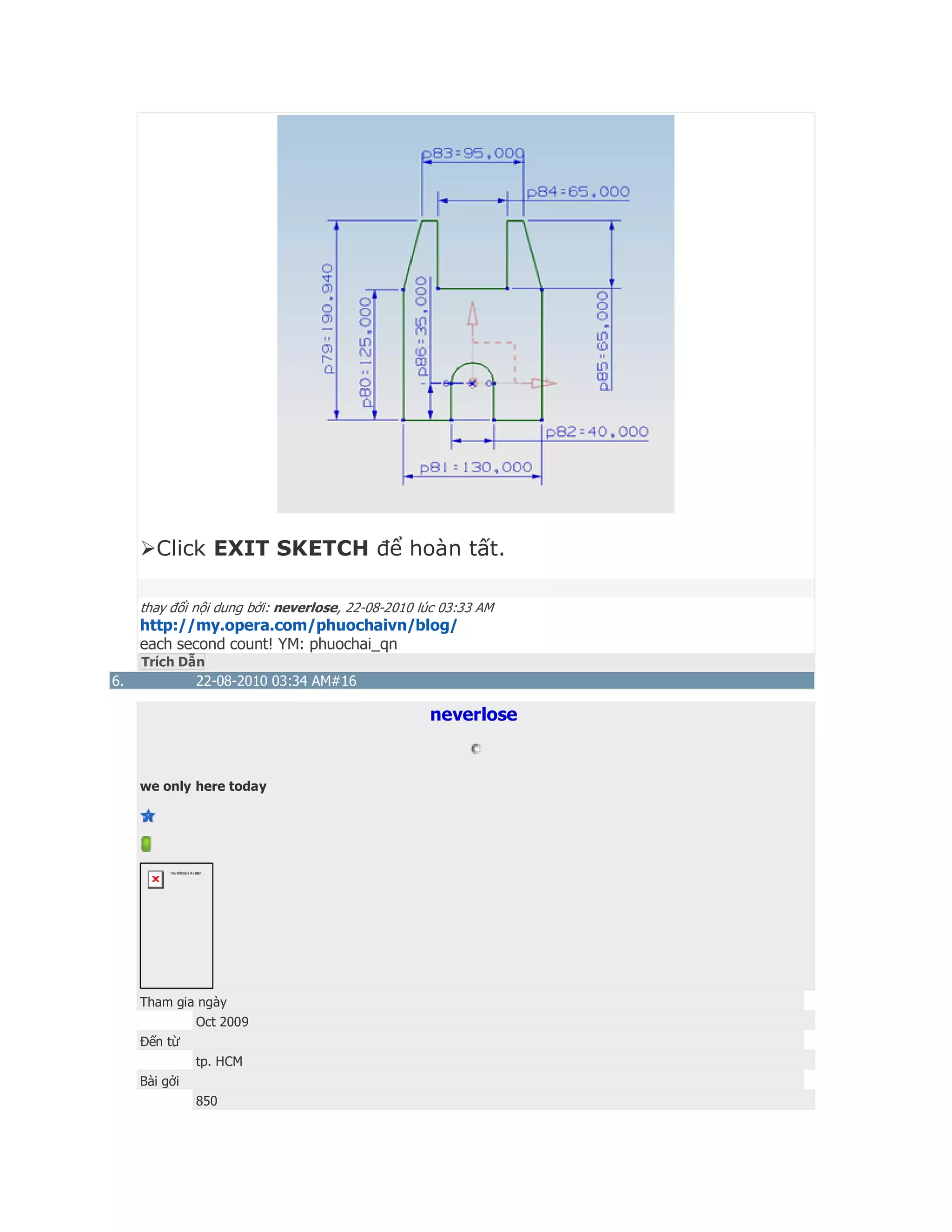 Click EXIT SKETCH để hoàn tất.
thay đổi nội dung bởi: neverlose, 22-08-2010 lúc 03:33 AM
http://my.opera.com/phuochaivn/blog/
each second count! YM: phuochai_qn
Trích Dẫn
6. 22-08-2010 03:34 AM#16
neverlose
we only here today
neverlose's Avatar
Tham gia ngày
Oct 2009
Đến từ
tp. HCM
Bài gởi
850
 