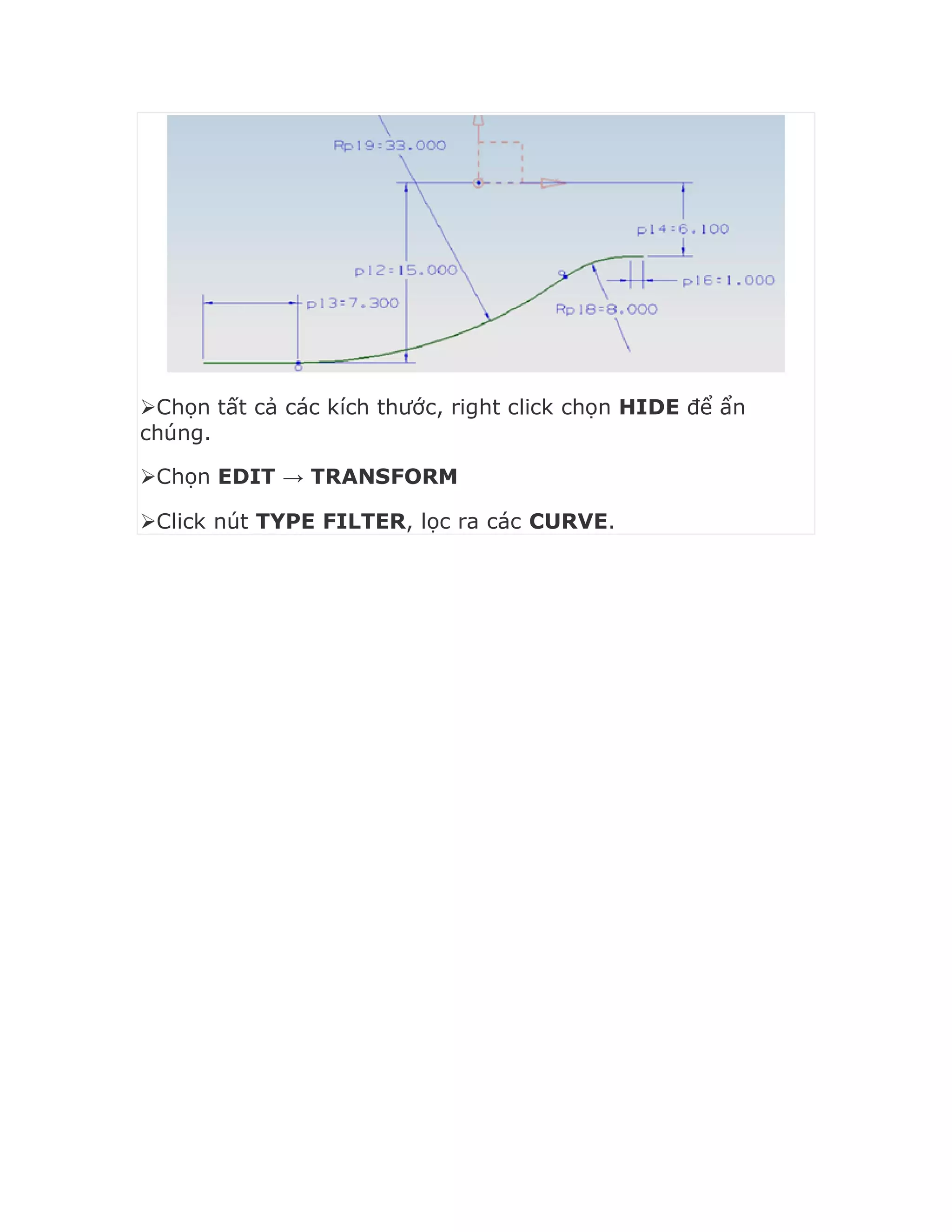 Chọn tất cả các kích thước, right click chọn HIDE để ẩn
chúng.
Chọn EDIT → TRANSFORM
Click nút TYPE FILTER, lọc ra các CURVE.
 