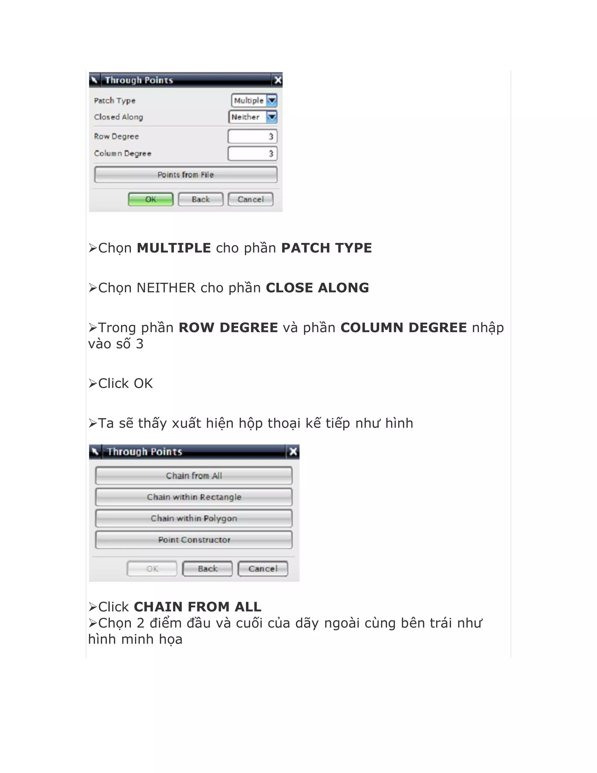 Chọn MULTIPLE cho phần PATCH TYPE
Chọn NEITHER cho phần CLOSE ALONG
Trong phần ROW DEGREE và phần COLUMN DEGREE nhập
vào số 3
Click OK
Ta sẽ thấy xuất hiện hộp thoại kế tiếp như hình
Click CHAIN FROM ALL
Chọn 2 điểm đầu và cuối của dãy ngoài cùng bên trái như
hình minh họa
 