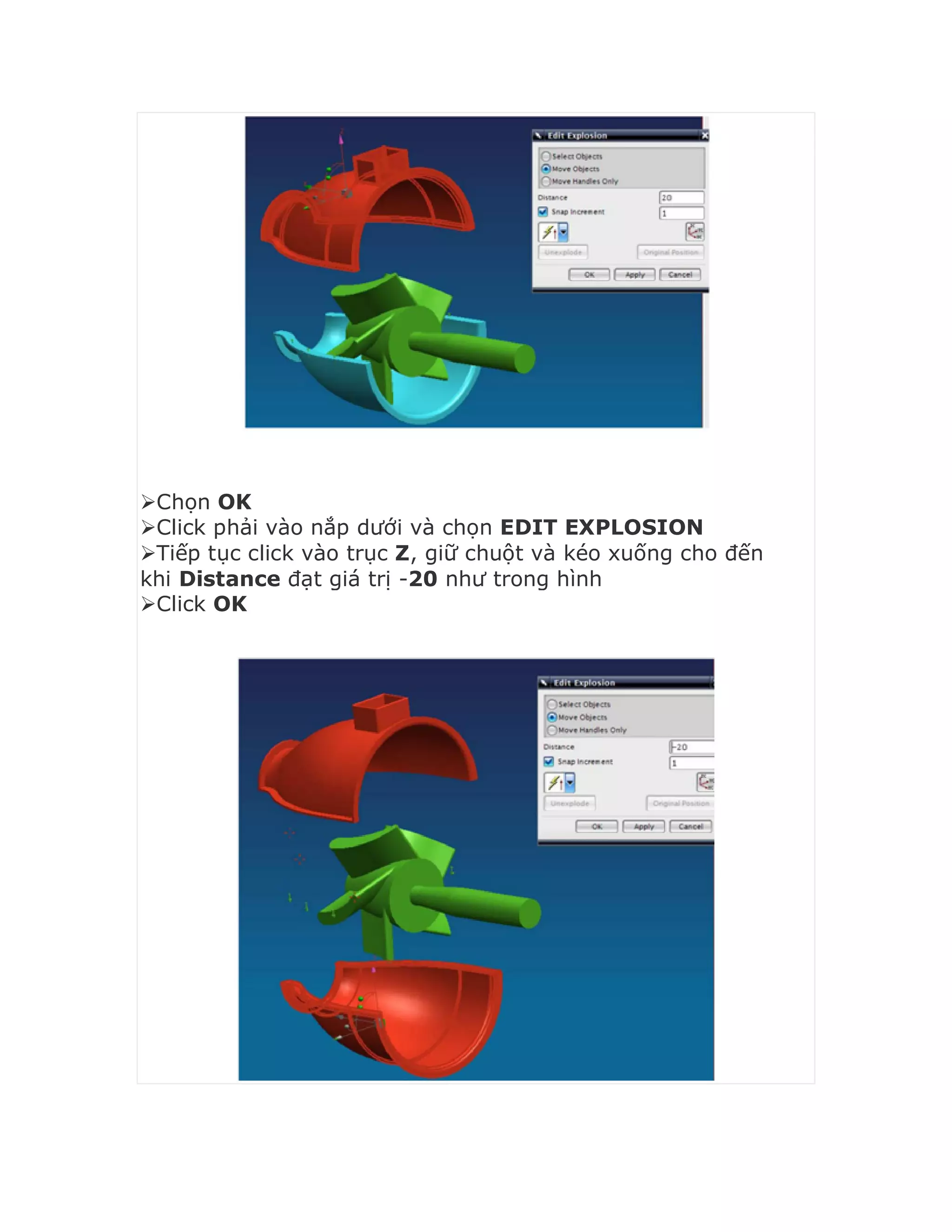 Chọn OK
Click phải vào nắp dưới và chọn EDIT EXPLOSION
Tiếp tục click vào trục Z, giữ chuột và kéo xuống cho đến
khi Distance đạt giá trị -20 như trong hình
Click OK
 