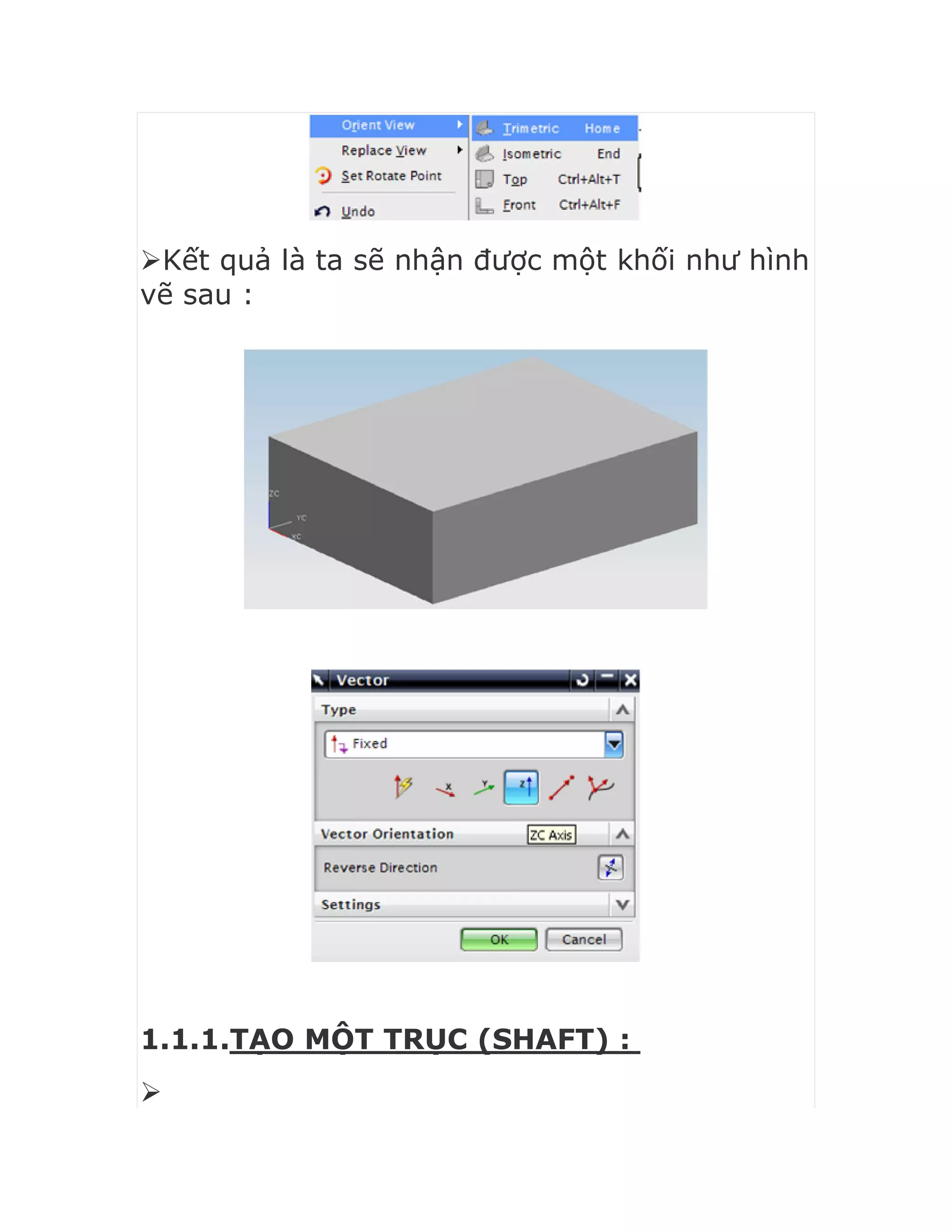 Kết quả là ta sẽ nhận được một khối như hình
vẽ sau :
1.1.1.TẠO MỘT TRỤC (SHAFT) :

 