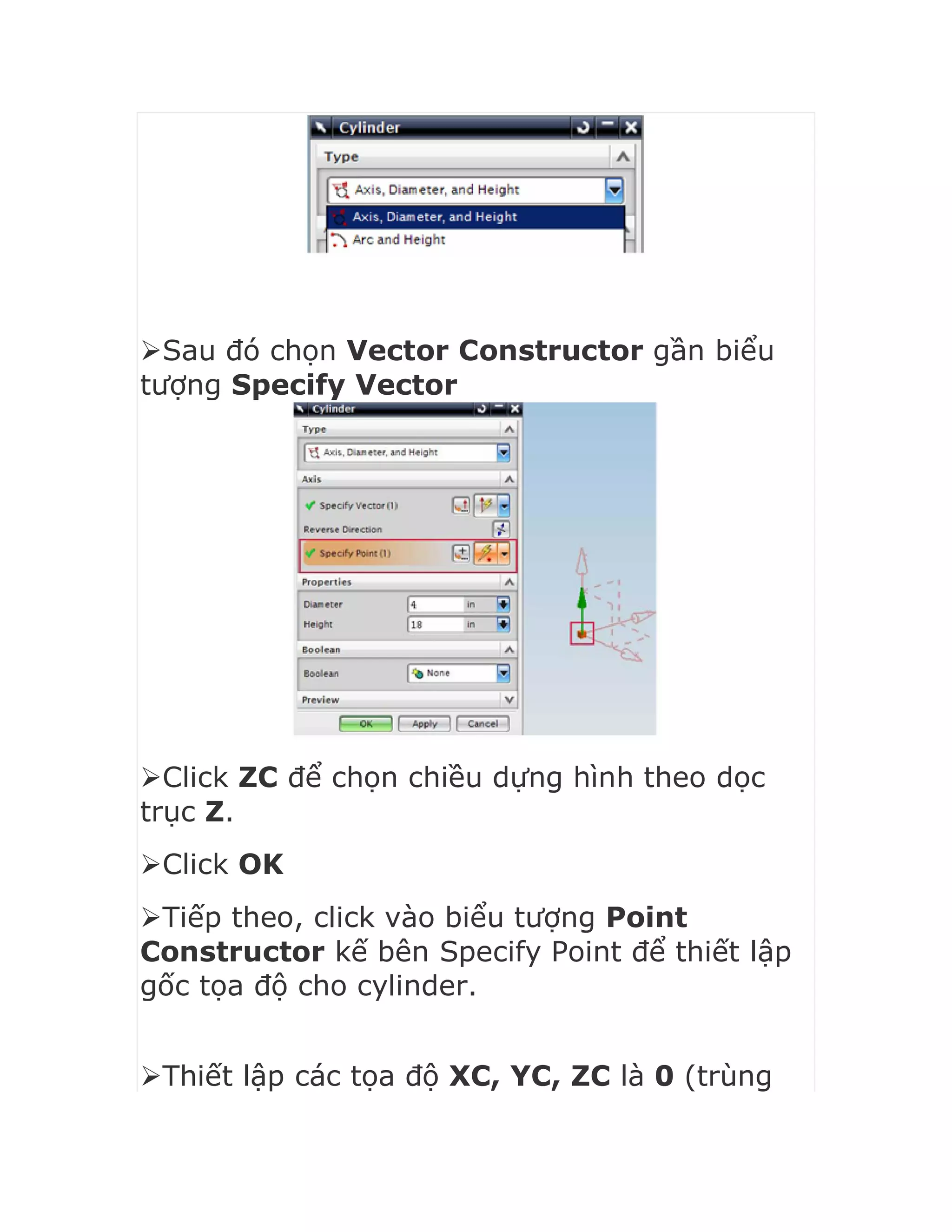 Sau đó chọn Vector Constructor gần biểu
tượng Specify Vector
Click ZC để chọn chiều dựng hình theo dọc
trục Z.
Click OK
Tiếp theo, click vào biểu tượng Point
Constructor kế bên Specify Point để thiết lập
gốc tọa độ cho cylinder.
Thiết lập các tọa độ XC, YC, ZC là 0 (trùng
 