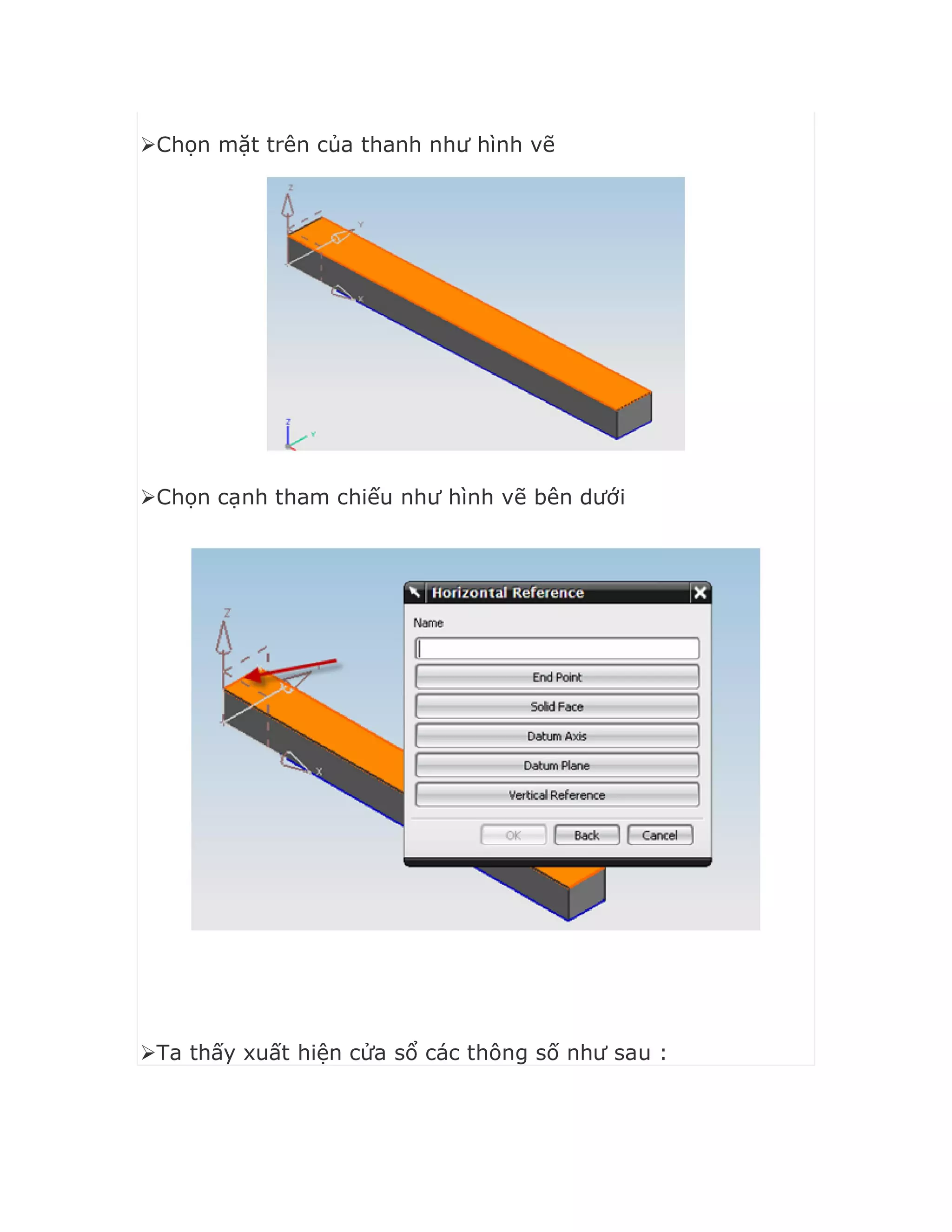 Chọn mặt trên của thanh như hình vẽ
Chọn cạnh tham chiếu như hình vẽ bên dưới
Ta thấy xuất hiện cửa sổ các thông số như sau :
 