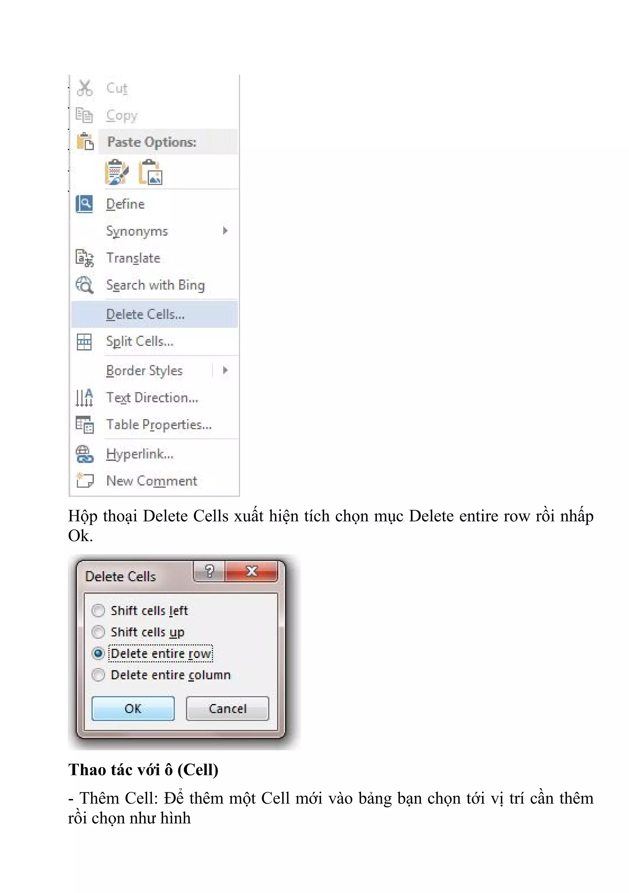 Hộp thoại Delete Cells xuất hiện tích chọn mục Delete entire row rồi nhấp
Ok.
Thao tác với ô (Cell)
- Thêm Cell: Để thêm một Cell mới vào bảng bạn chọn tới vị trí cần thêm
rồi chọn như hình
 