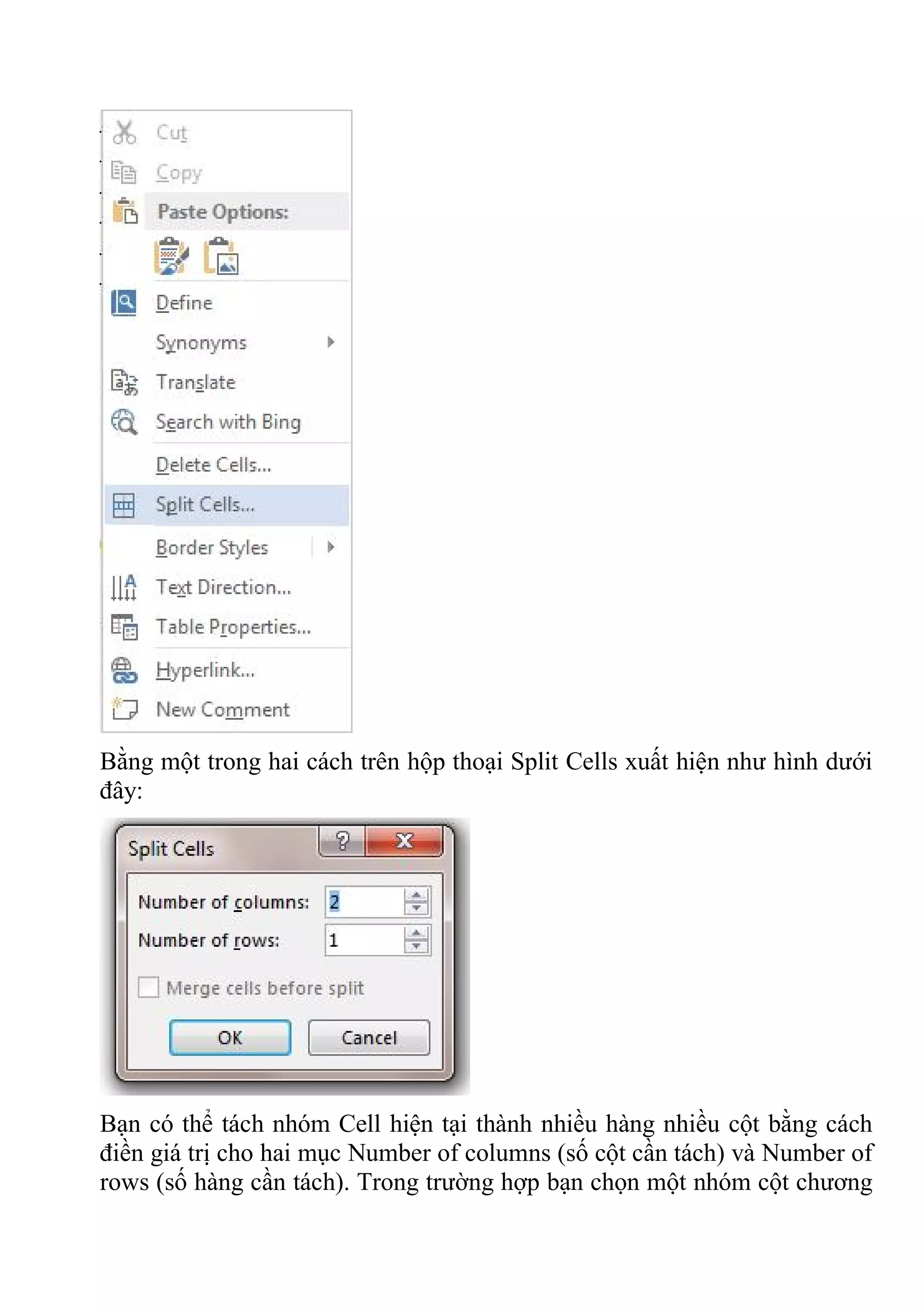 Bằng một trong hai cách trên hộp thoại Split Cells xuất hiện như hình dưới
đây:
Bạn có thể tách nhóm Cell hiện tại thành nhiều hàng nhiều cột bằng cách
điền giá trị cho hai mục Number of columns (số cột cần tách) và Number of
rows (số hàng cần tách). Trong trường hợp bạn chọn một nhóm cột chương
 