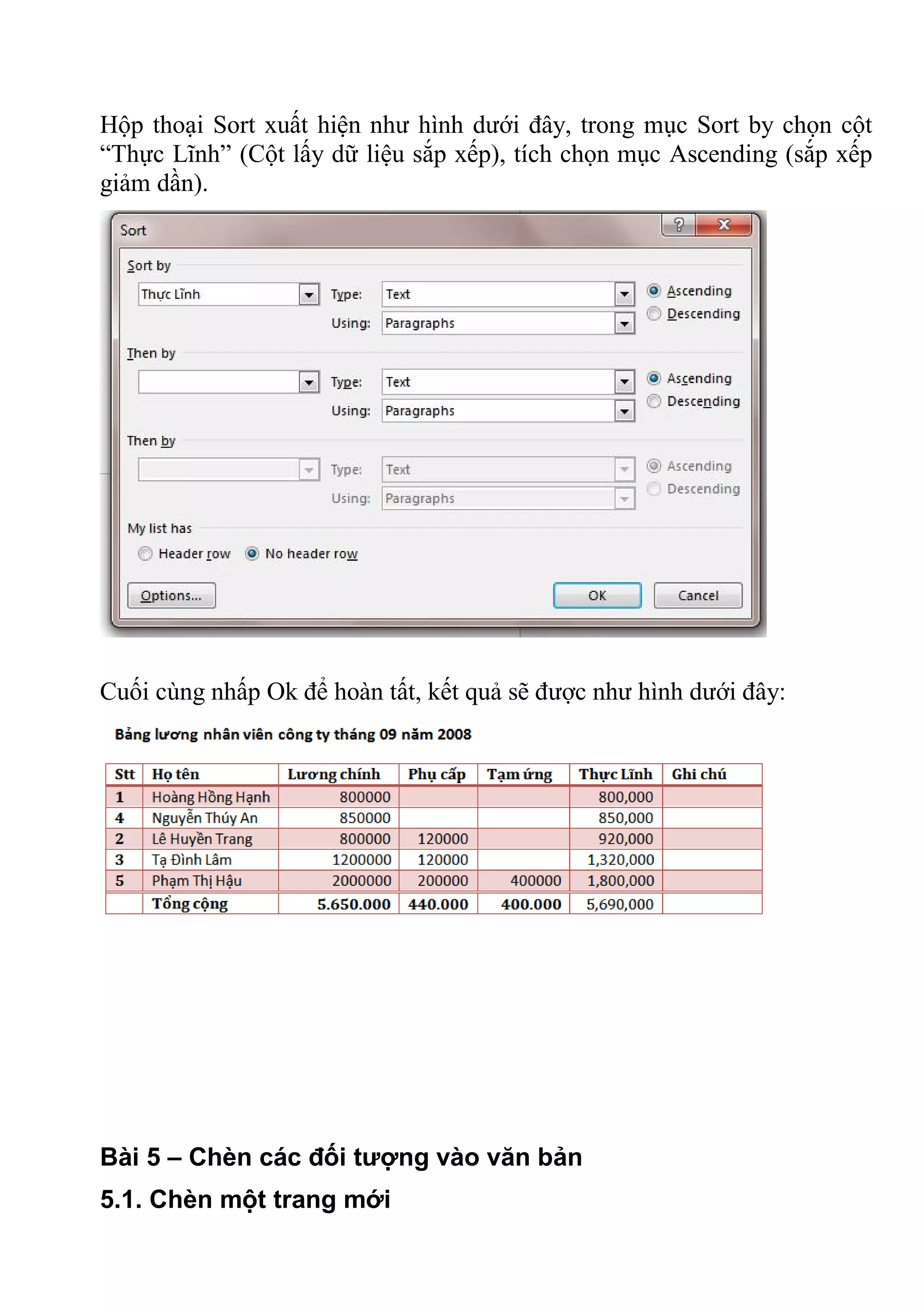 Hộp thoại Sort xuất hiện như hình dưới đây, trong mục Sort by chọn cột
“Thực Lĩnh” (Cột lấy dữ liệu sắp xếp), tích chọn mục Ascending (sắp xếp
giảm dần).
Cuối cùng nhấp Ok để hoàn tất, kết quả sẽ được như hình dưới đây:
Bài 5 – Chèn các đối tượng vào văn bản
5.1. Chèn một trang mới
 
