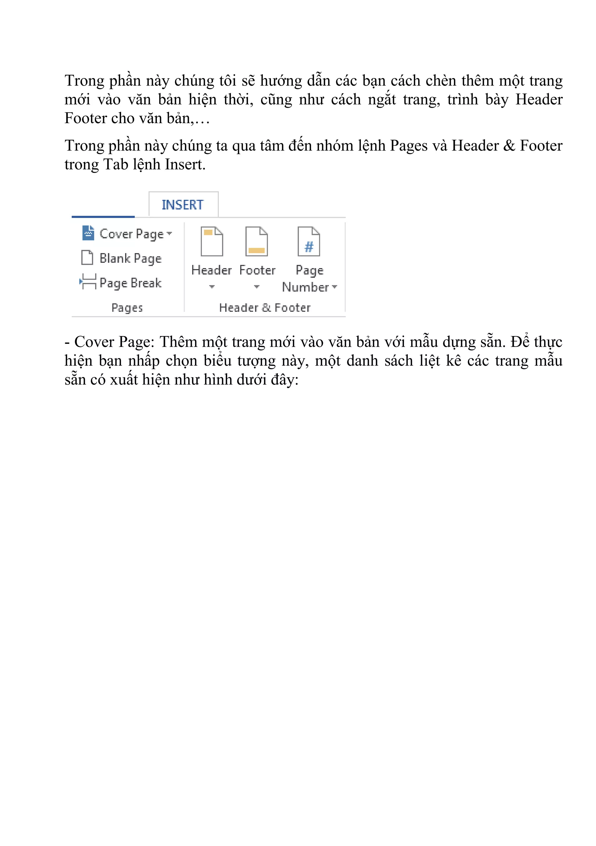 Trong phần này chúng tôi sẽ hướng dẫn các bạn cách chèn thêm một trang
mới vào văn bản hiện thời, cũng như cách ngắt trang, trình bày Header
Footer cho văn bản,…
Trong phần này chúng ta qua tâm đến nhóm lệnh Pages và Header & Footer
trong Tab lệnh Insert.
- Cover Page: Thêm một trang mới vào văn bản với mẫu dựng sẵn. Để thực
hiện bạn nhấp chọn biểu tượng này, một danh sách liệt kê các trang mẫu
sẵn có xuất hiện như hình dưới đây:
 