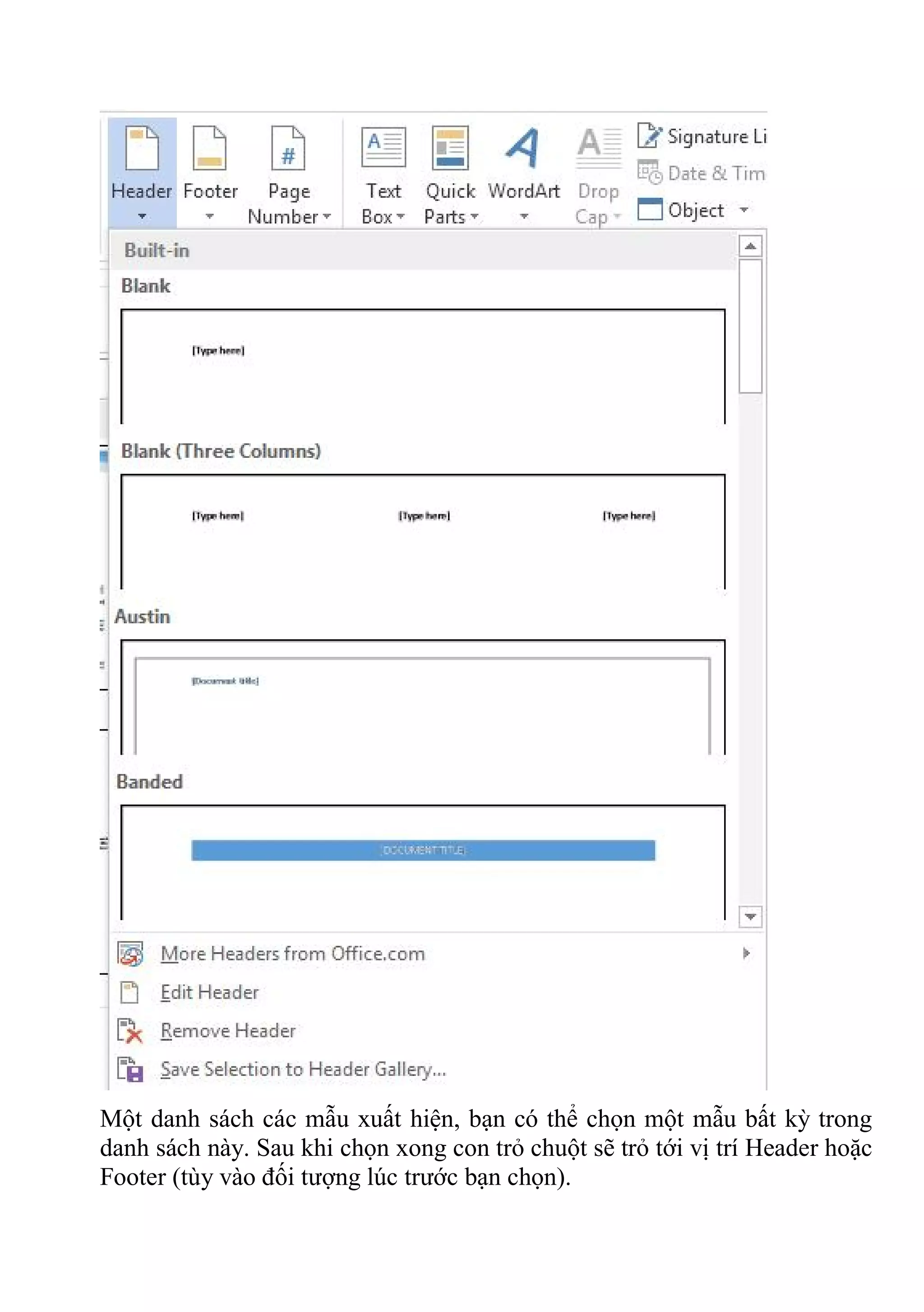 Một danh sách các mẫu xuất hiện, bạn có thể chọn một mẫu bất kỳ trong
danh sách này. Sau khi chọn xong con trỏ chuột sẽ trỏ tới vị trí Header hoặc
Footer (tùy vào đối tượng lúc trước bạn chọn).
 