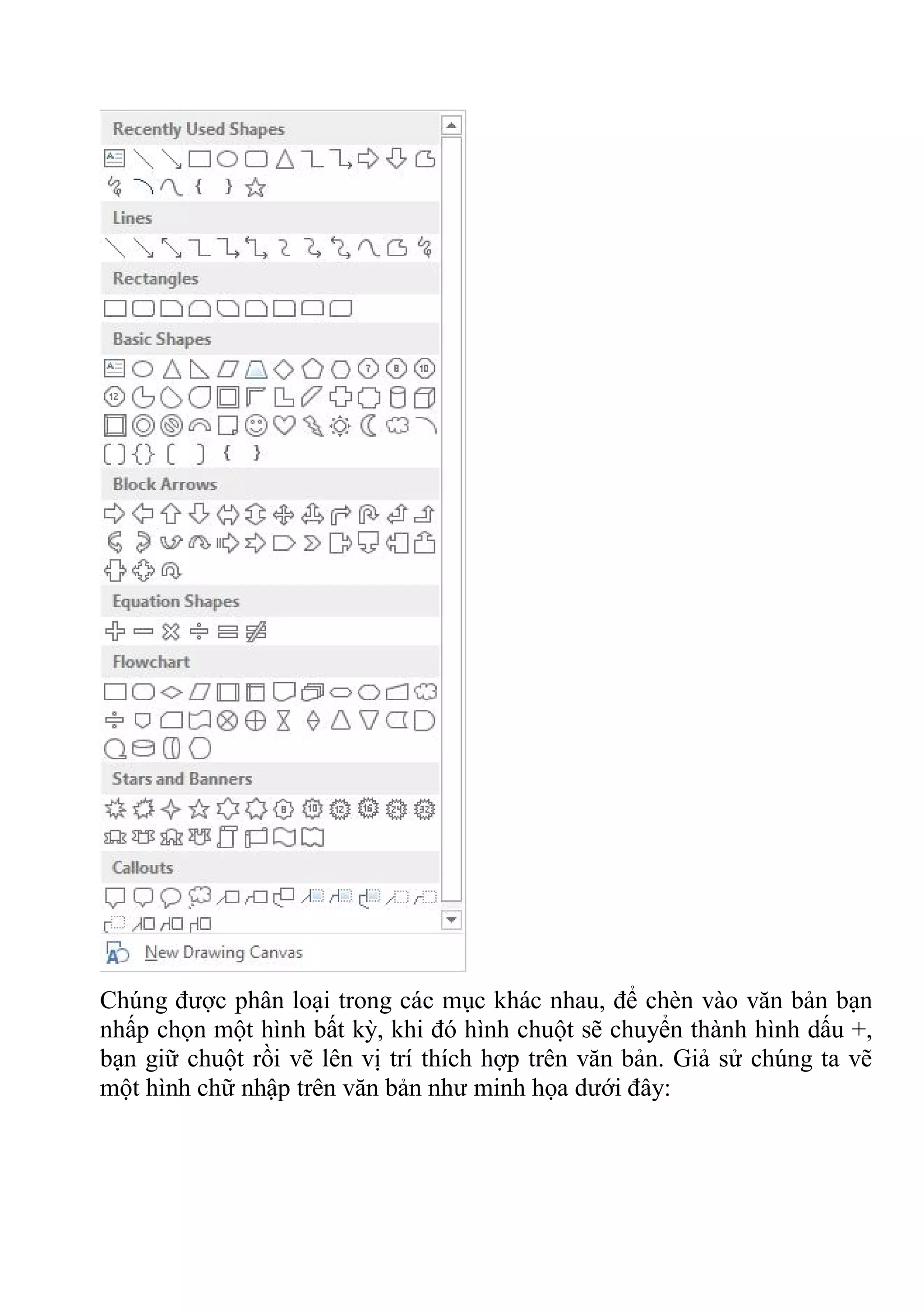 Chúng được phân loại trong các mục khác nhau, để chèn vào văn bản bạn
nhấp chọn một hình bất kỳ, khi đó hình chuột sẽ chuyển thành hình dấu +,
bạn giữ chuột rồi vẽ lên vị trí thích hợp trên văn bản. Giả sử chúng ta vẽ
một hình chữ nhập trên văn bản như minh họa dưới đây:
 