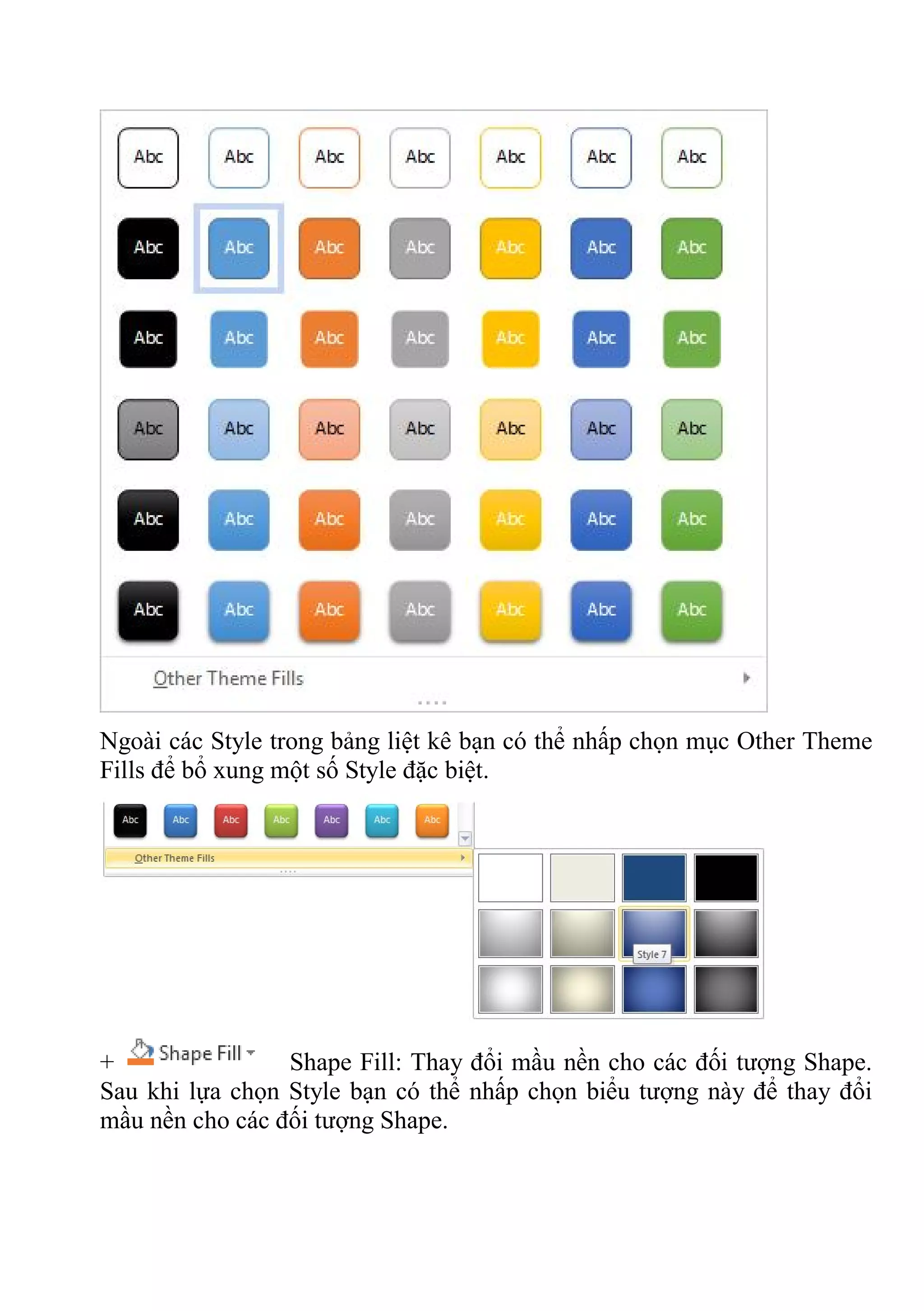 Ngoài các Style trong bảng liệt kê bạn có thể nhấp chọn mục Other Theme
Fills để bổ xung một số Style đặc biệt.
+ Shape Fill: Thay đổi mầu nền cho các đối tượng Shape.
Sau khi lựa chọn Style bạn có thể nhấp chọn biểu tượng này để thay đổi
mầu nền cho các đối tượng Shape.
 