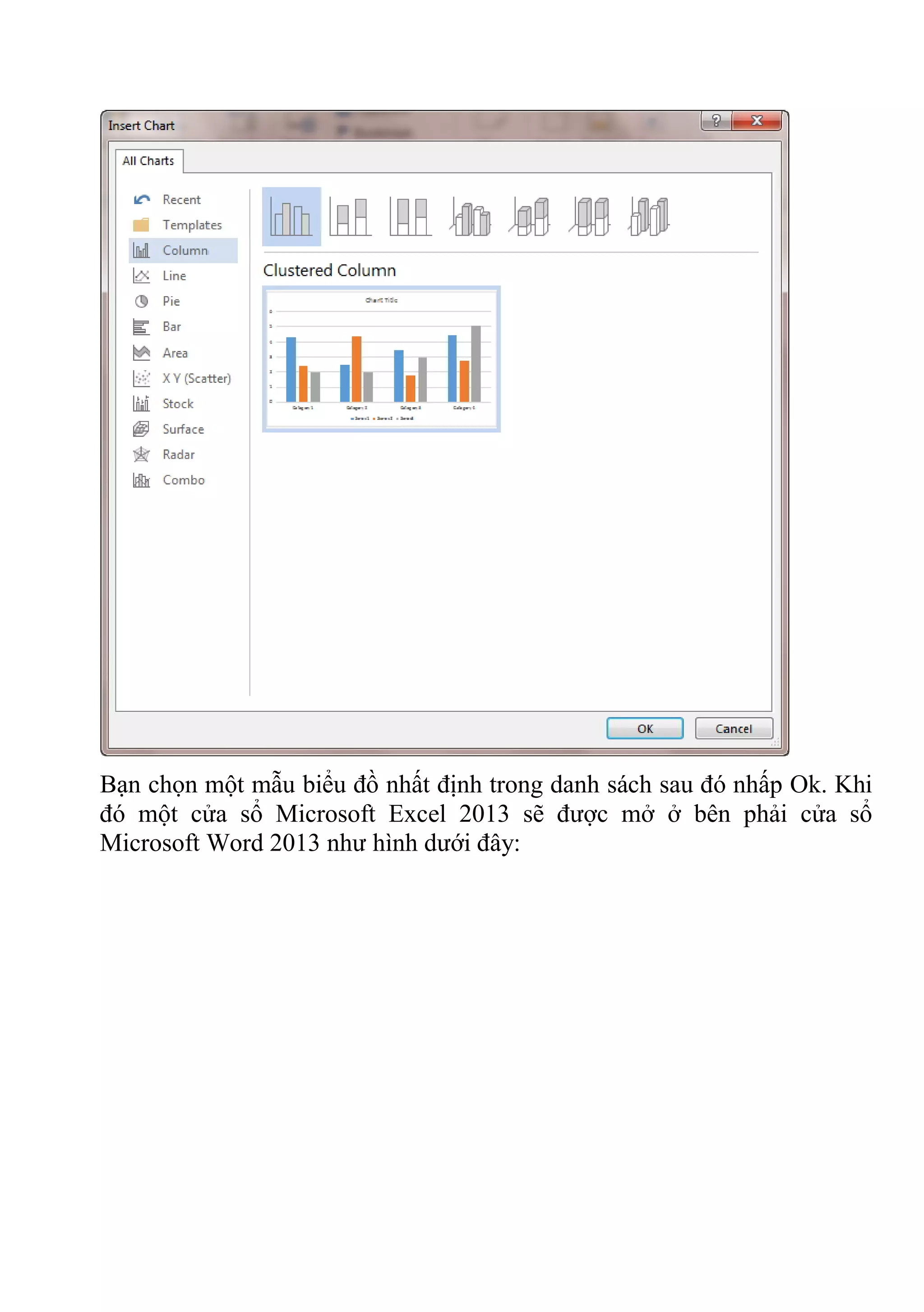 Bạn chọn một mẫu biểu đồ nhất định trong danh sách sau đó nhấp Ok. Khi
đó một cửa sổ Microsoft Excel 2013 sẽ được mở ở bên phải cửa sổ
Microsoft Word 2013 như hình dưới đây:
 